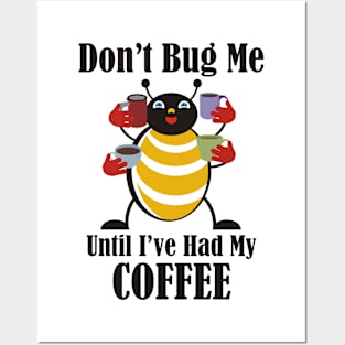 Don't Bug Me Until I've Had My Coffee Posters and Art